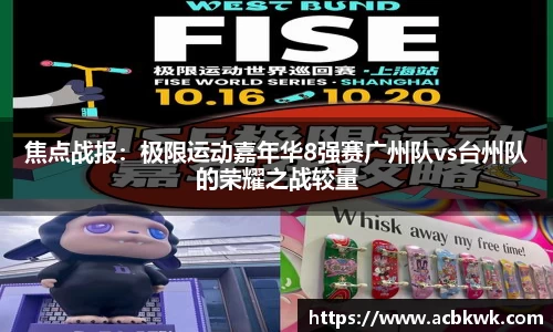 焦点战报：极限运动嘉年华8强赛广州队vs台州队的荣耀之战较量
