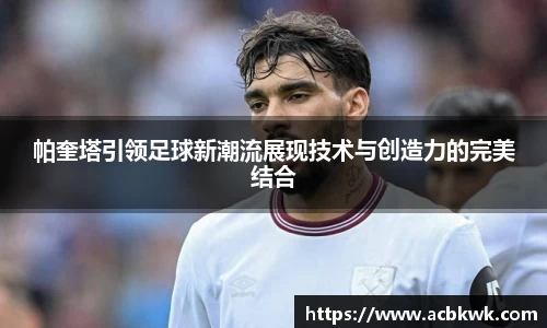 帕奎塔引领足球新潮流展现技术与创造力的完美结合