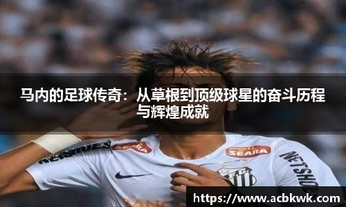 马内的足球传奇：从草根到顶级球星的奋斗历程与辉煌成就
