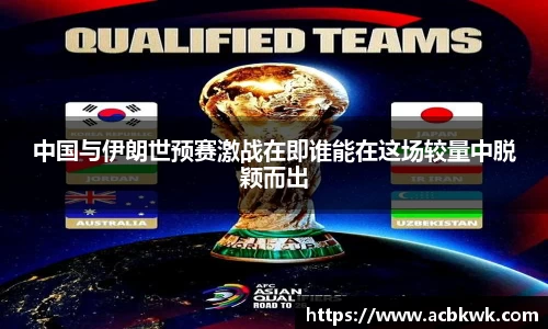 中国与伊朗世预赛激战在即谁能在这场较量中脱颖而出